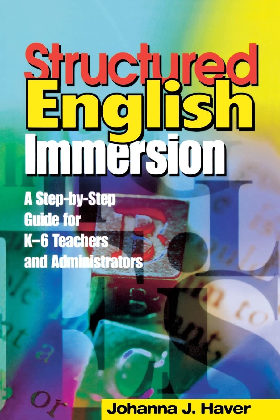 Structured English Immersion: A Step-by-Step Guide for K-6 Teachers and Administrators