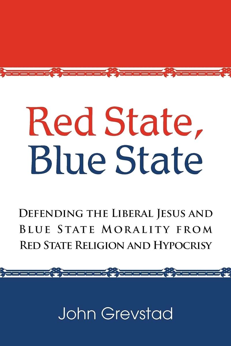 Red State, Blue State: Defending the Liberal Jesus and Blue State Morality from Red State Religion and Hypocrisy