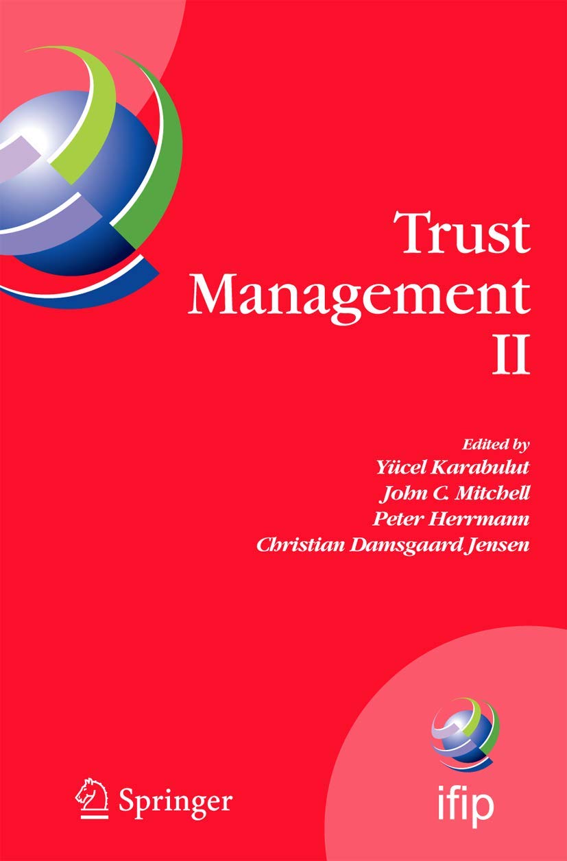 Trust Management II: Proceedings of IFIPTM 2008: Joint iTrust and PST Conferences on Privacy, Trust Management and Security, June 18-20, 2008, ... and Communication Technology, 263)