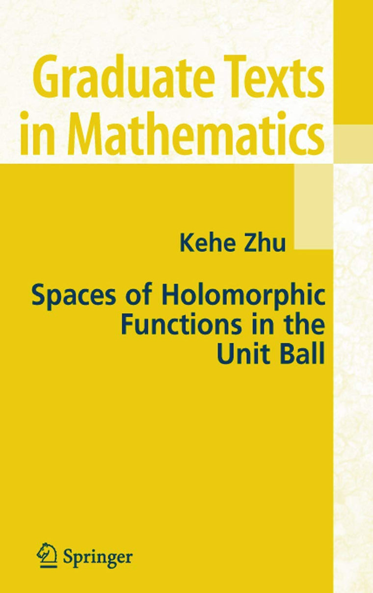 Spaces of Holomorphic Functions in the Unit Ball (Graduate Texts in Mathematics, Vol. 226) (Graduate Texts in Mathematics, 226)