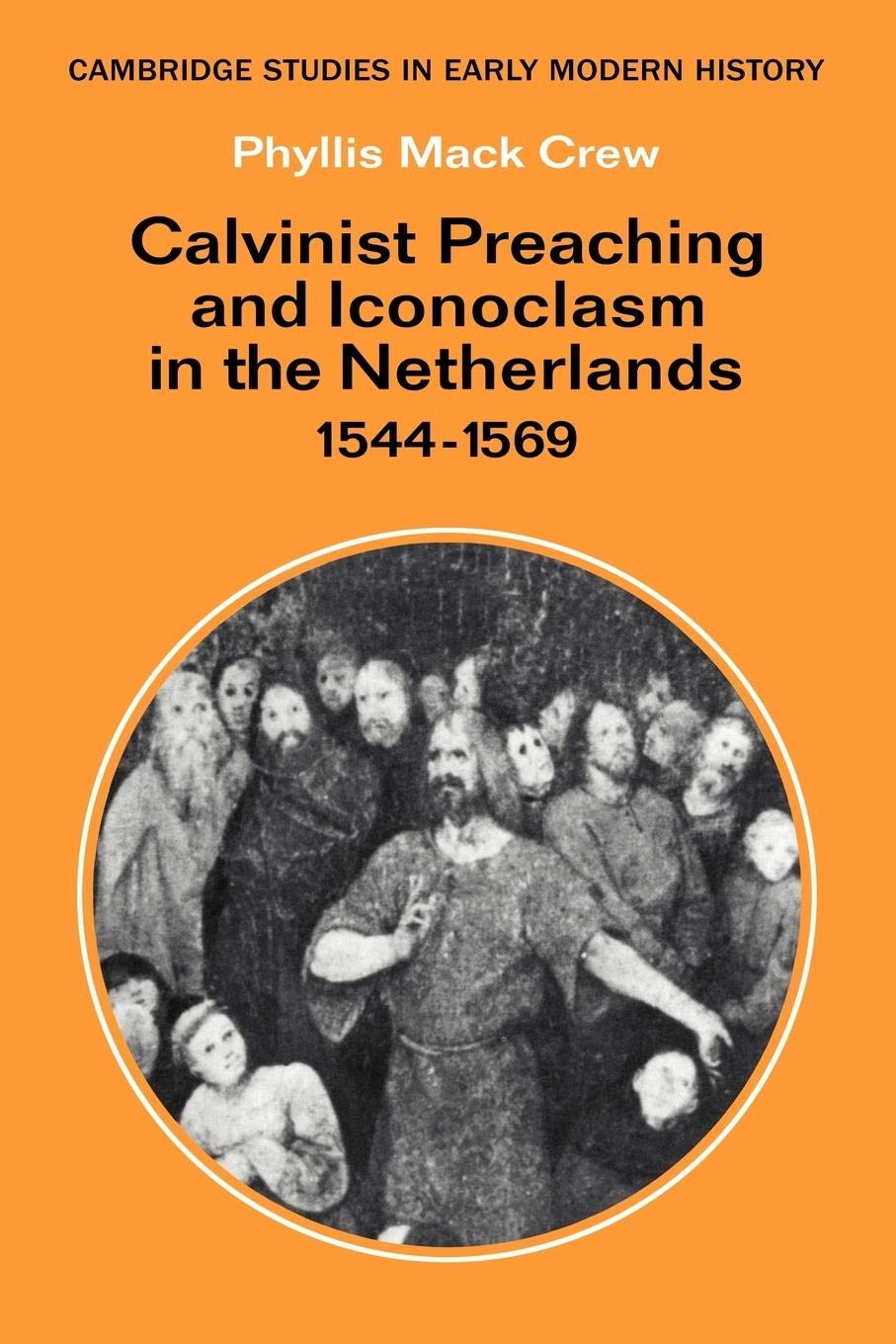 Calvinist Preaching and Iconoclasm in the Netherlands 1544-1569 (Cambridge Studies in Early Modern History)