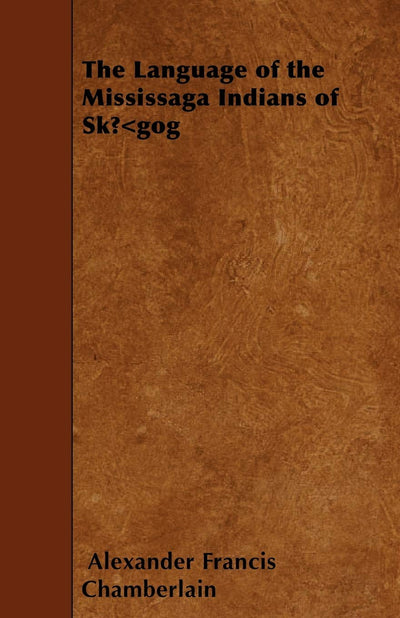 The Language of the Mississaga Indians of Skugog