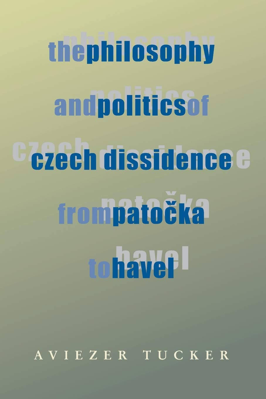 The Philosophy and Politics of Czech Dissidence from Patocka to Havel (Russian and East European Studies)