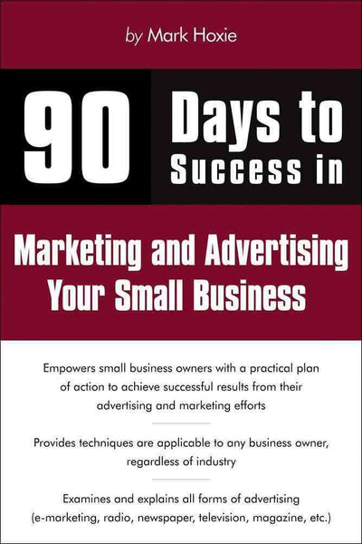 90 Days to Success Marketing and Advertising Your Small Business