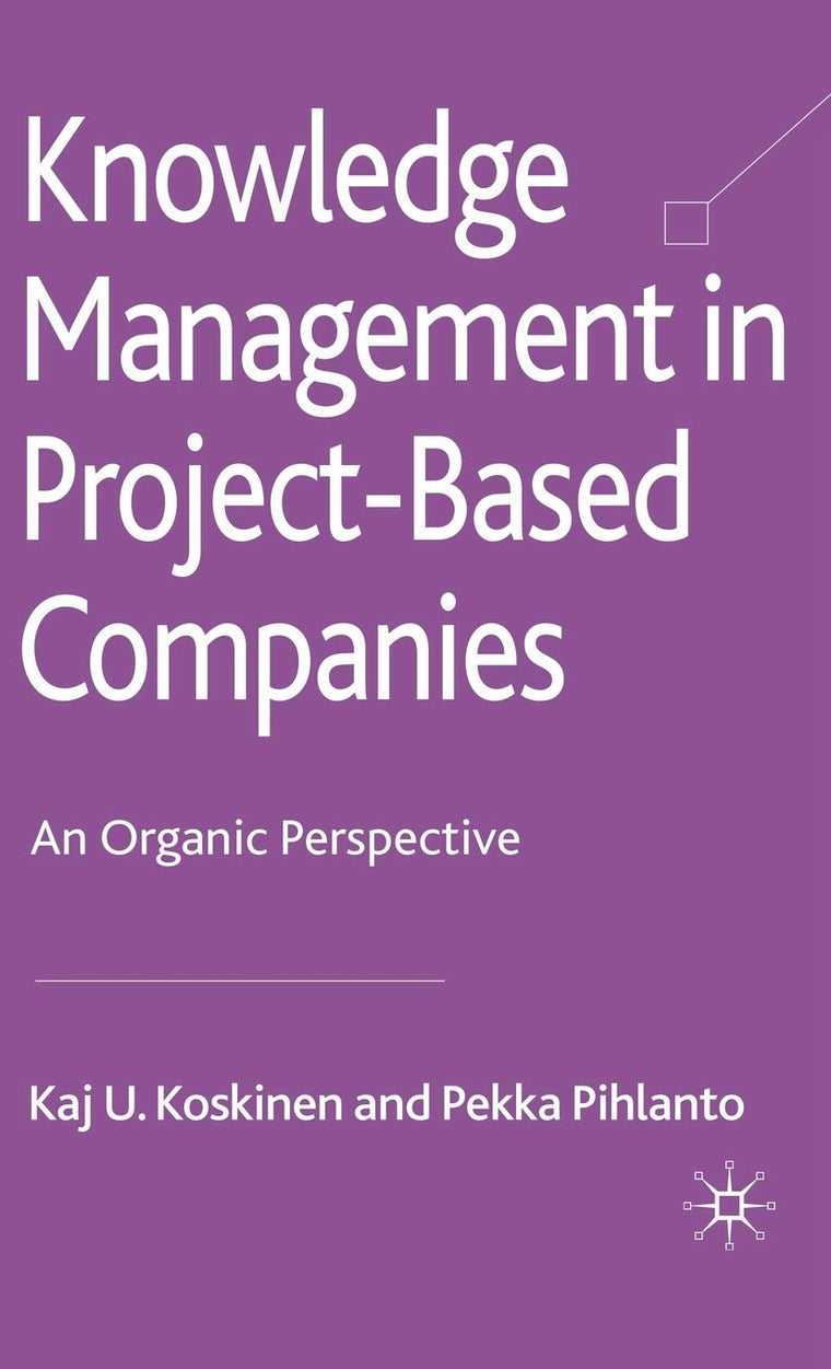 Knowledge Management in Project-Based Companies: An Organic Perspective