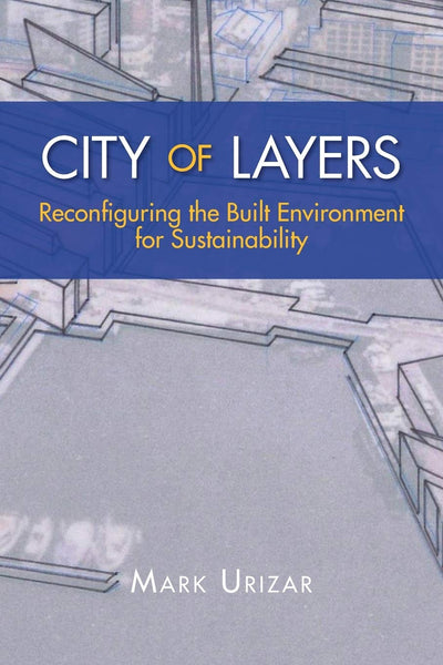 CITY OF LAYERS: Reconfiguring the Built Environment for Sustainability