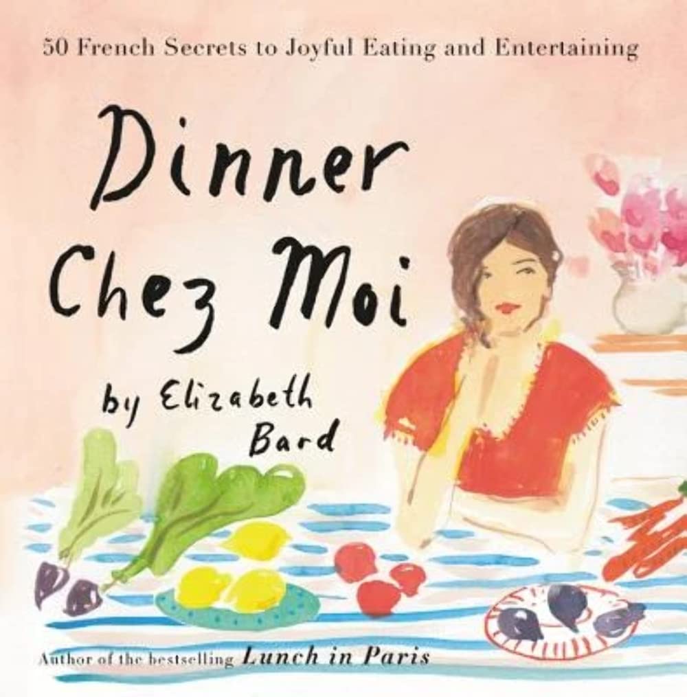 Dinner Chez Moi: 50 French Secrets to Joyful Eating and Ente