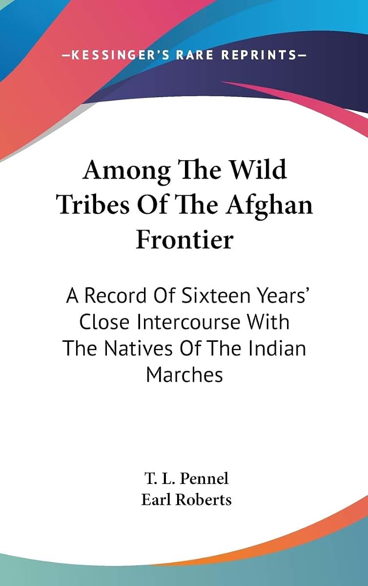 Among The Wild Tribes Of The Afghan Frontier: A Record Of Sixteen Years' Close Intercourse With The Natives Of The Indian Marches