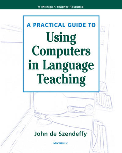 A Practical Guide to Using Computers in Language Teaching