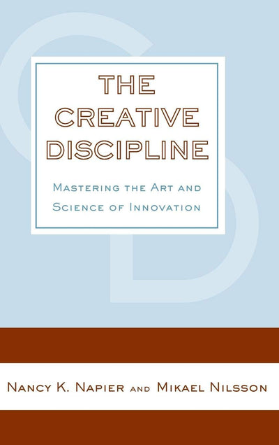 The Creative Discipline: Mastering the Art and Science of Innovation