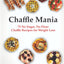Chaffle Mania: 75 No Sugar, No Flour Chaffle Recipes for Weight Loss
