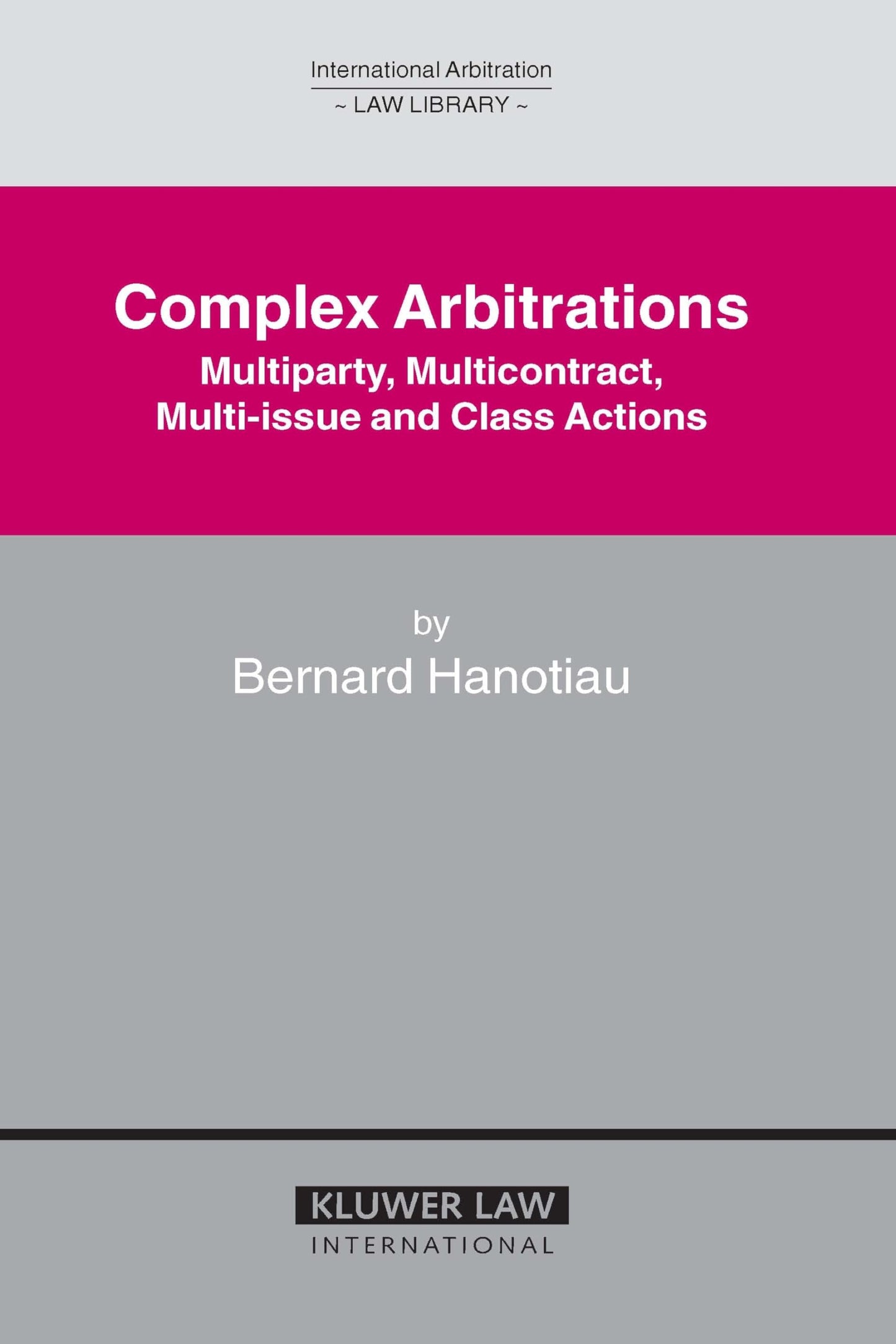 Complex Arbitrations: Multiparty, Multicontract, Multi-Issue and Class Actions (International Arbitration Law Library)