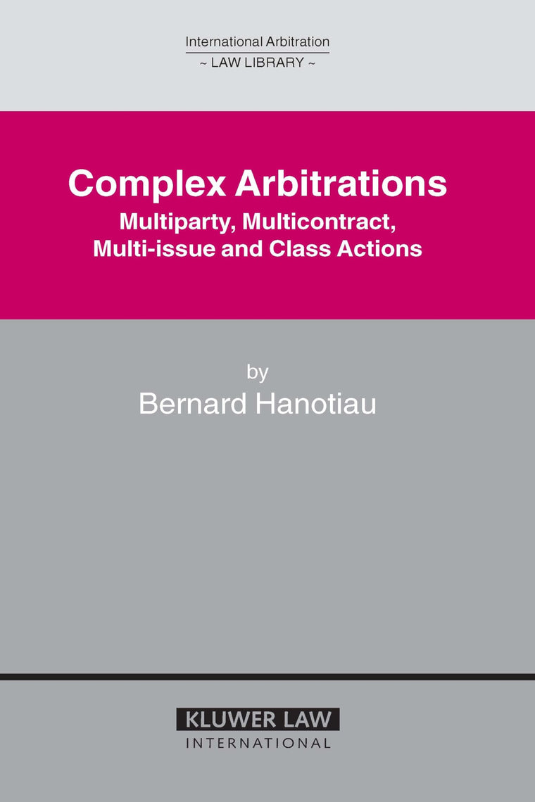 Complex Arbitrations: Multiparty, Multicontract, Multi-Issue and Class Actions (International Arbitration Law Library)