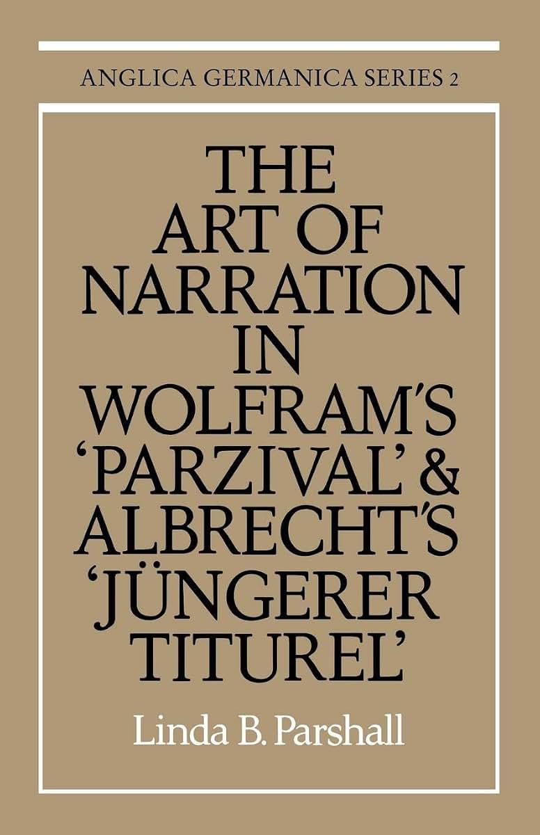 The Art of Narration in Wolfram's Parzival and Albrecht's Jngerer Titurel (Anglica Germanica Series 2)