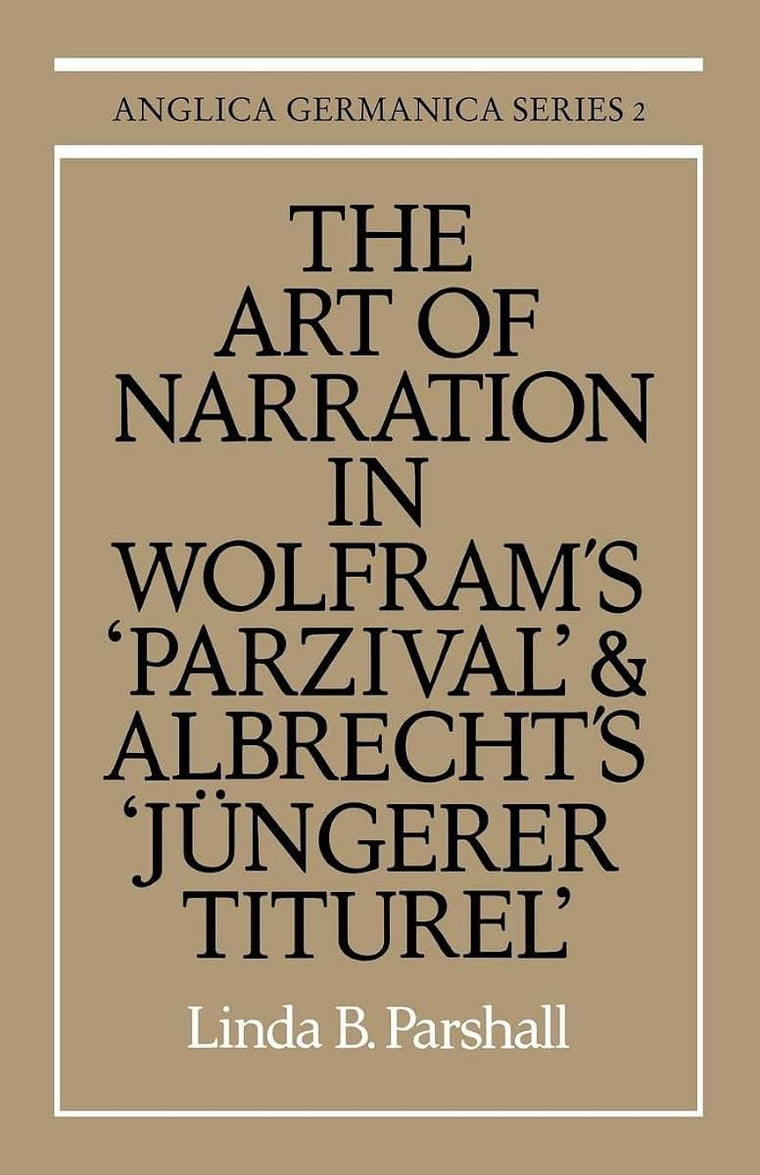 The Art of Narration in Wolfram's Parzival and Albrecht's Jngerer Titurel (Anglica Germanica Series 2)