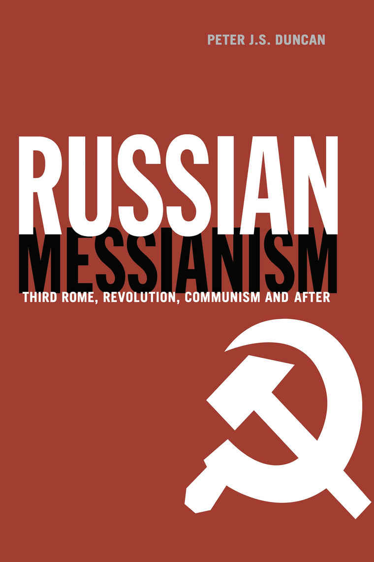 Russian Messianism: Third Rome, Revolution, Communism and After (Routledge Advances in European Politics)