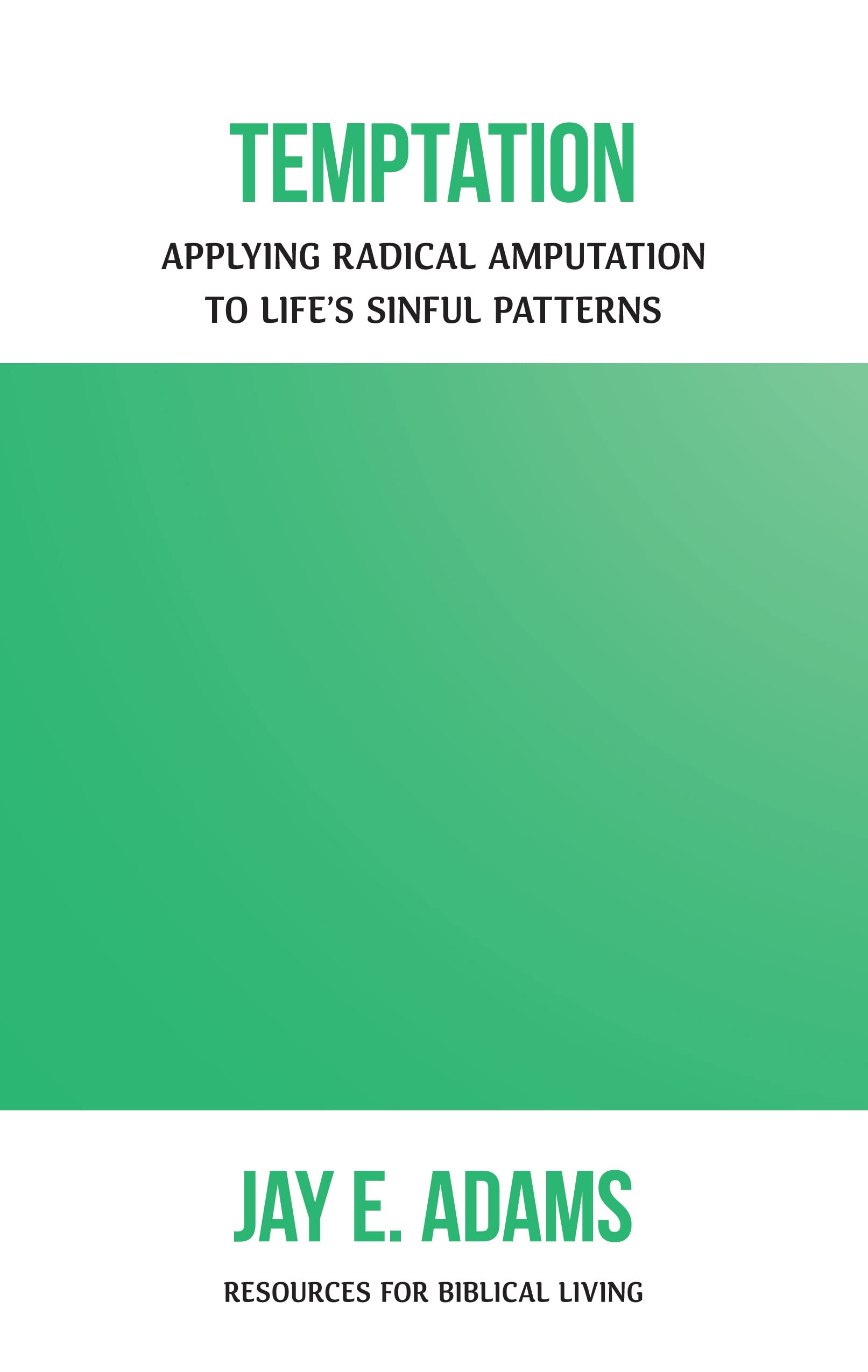 Temptation: Applying Radical Amputation to Life's Sinful Patterns (Resources for Biblical Living)