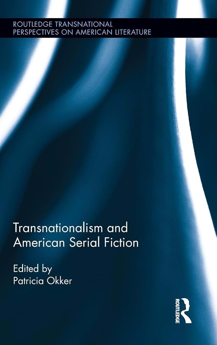 Transnationalism and American Serial Fiction (Routledge Transnational Perspectives on American Literature)