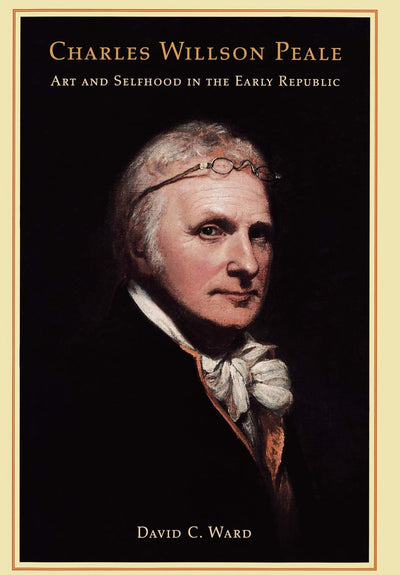 Charles Willson Peale: Art and Selfhood in the Early Republi