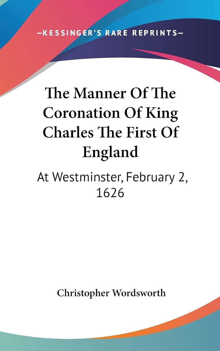 The Manner Of The Coronation Of King Charles The First Of England: At Westminster, February 2, 1626