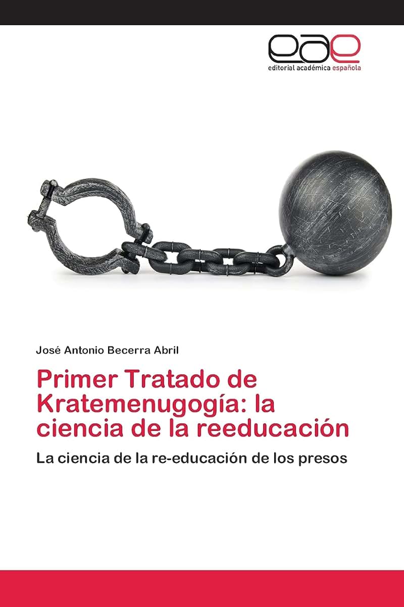 Primer Tratado de Kratemenugogía: la ciencia de la reeducación: La ciencia de la re-educación de los presos (Spanish Edition)