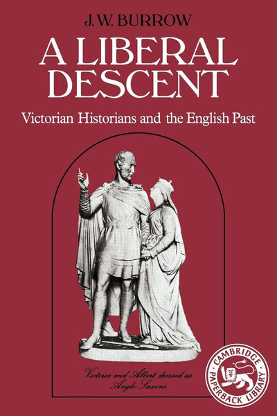 A Liberal Descent: Victorian historians and the English past (Cambridge Paperback Library)