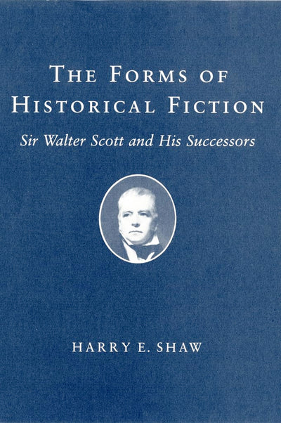 The Forms of Historical Fiction: Sir Walter Scott and His Successors