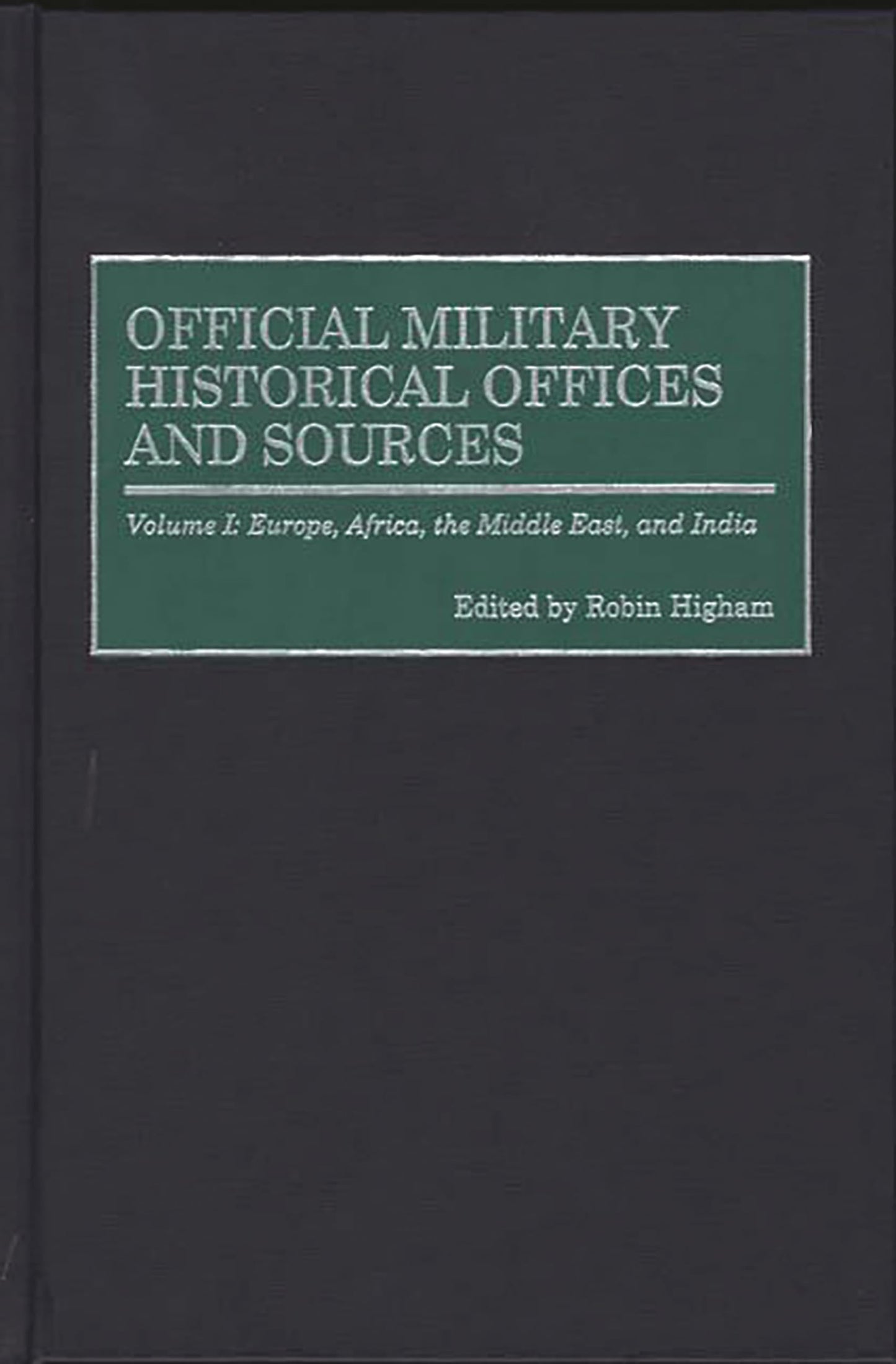 Official Military Historical Offices and Sources: Volume I: Europe, Africa, the Middle East, and India