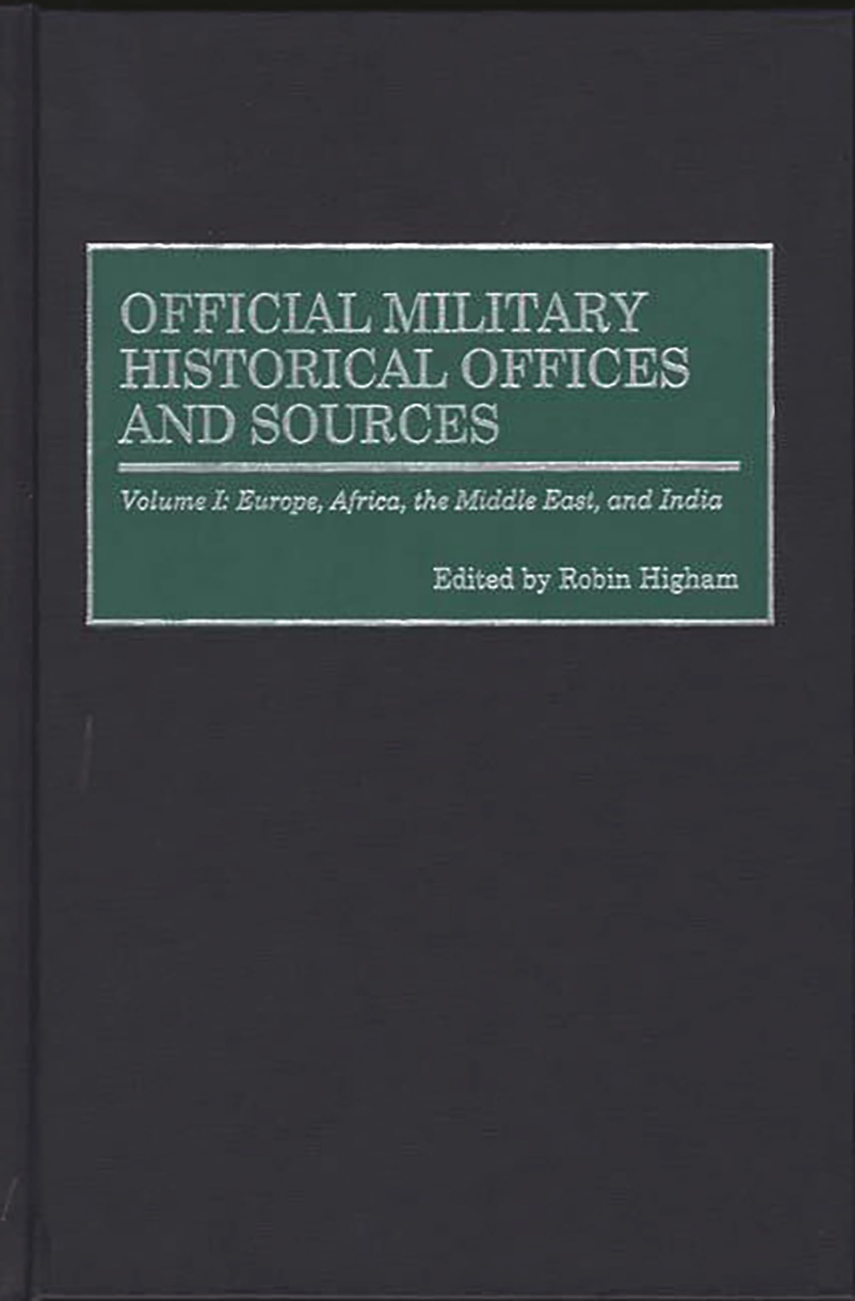 Official Military Historical Offices and Sources: Volume I: Europe, Africa, the Middle East, and India