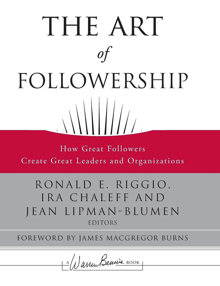 The Art of Followership: How Great Followers Create Great Leaders and Organizations