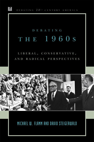 Debating the 1960s: Liberal, Conservative, and Radical Perspectives (Debating Twentieth-Century America)