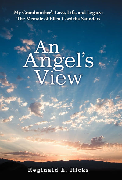 An Angel's View: My Grandmother's Love, Life, and Legacy: The Memoir of Ellen Cordelia Saunders