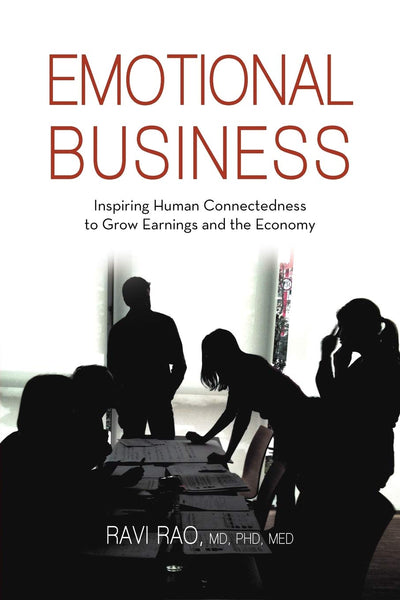 Emotional Business: Inspiring Human Connectedness To Grow Earnings And The Economy