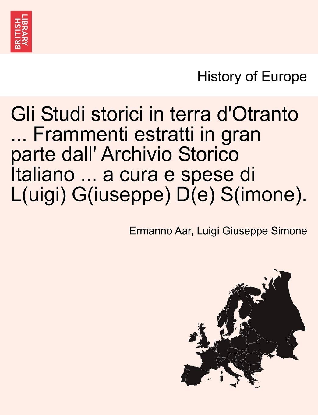 Gli Studi Storici in Terra D'Otranto ... Frammenti Estratti in Gran Parte Dall' Archivio Storico Italiano ... a Cura E Spese Di L(uigi) G(iuseppe) D(e) S(imone). (English and Italian Edition)