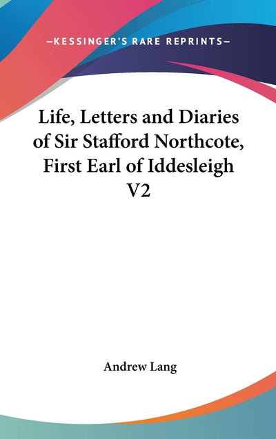 Life, Letters and Diaries of Sir Stafford Northcote, First Earl of Iddesleigh V2