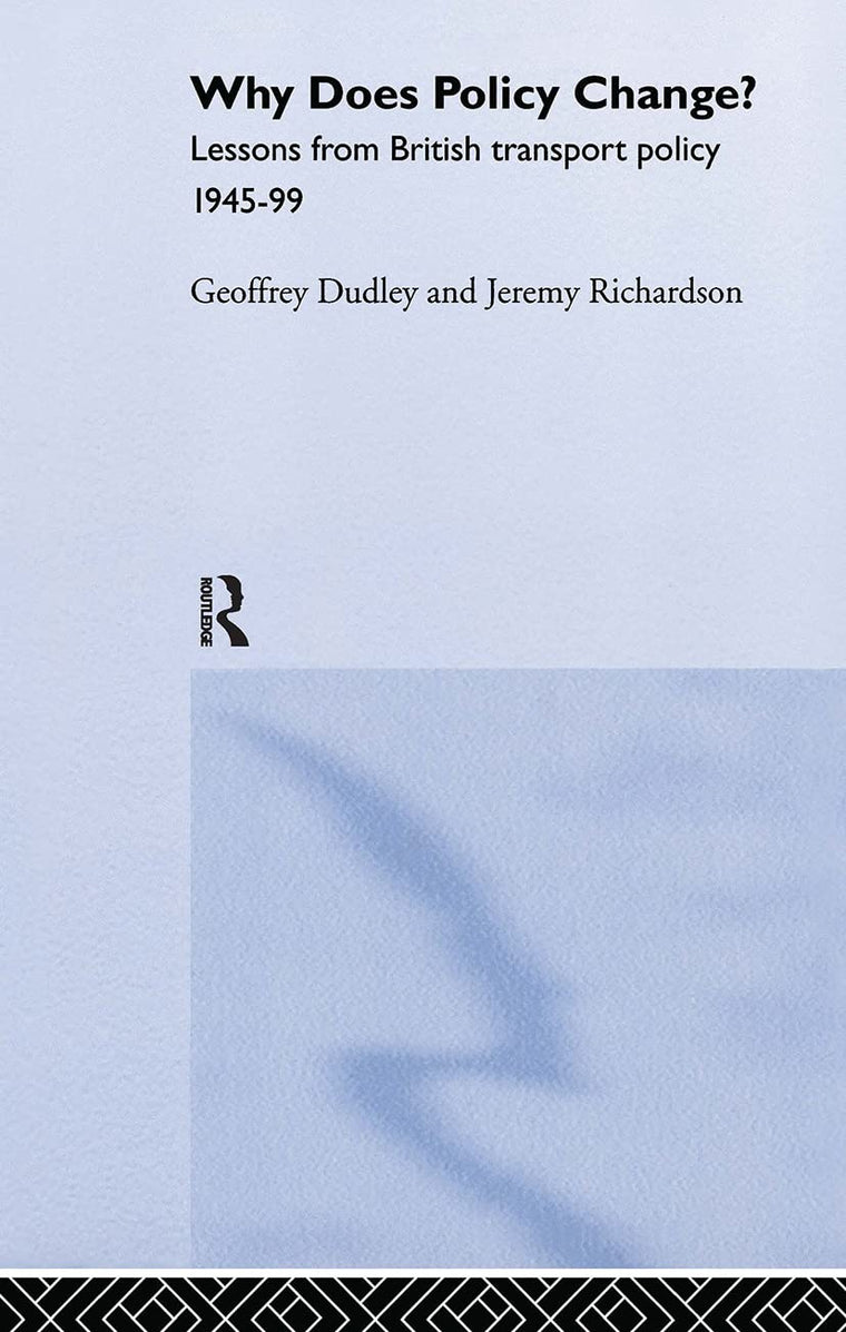 Why Does Policy Change?: Lessons from British Transport Policy 1945-99 (Routledge Studies in Governance and Public Policy)