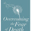 Overcoming the Fear of Death: Through Each of the 4 Main Belief Systems