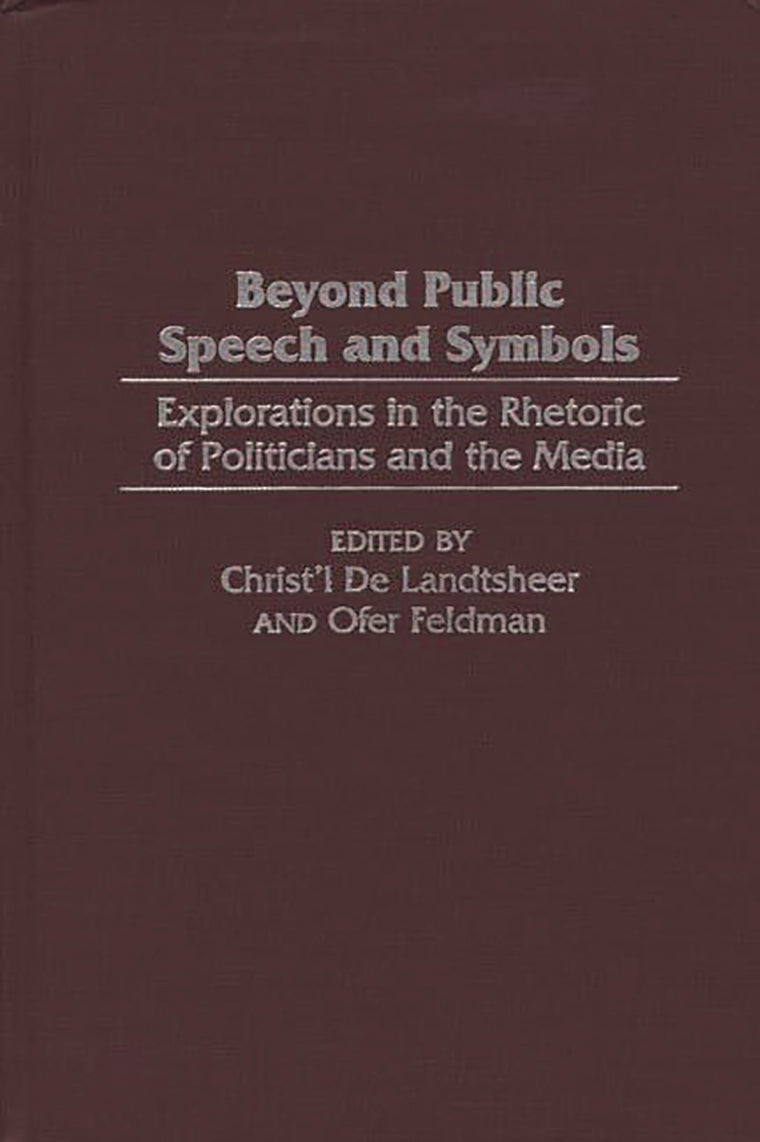 Beyond Public Speech and Symbols: Explorations in the Rhetoric of Politicians and the Media