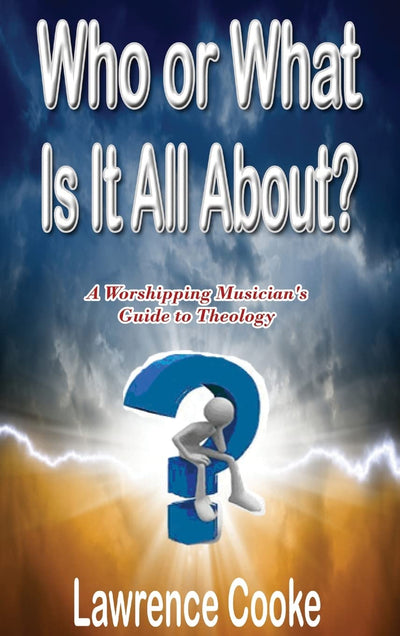 Who or What Is It All About?: A Worshipping Musician's Guide to Theology