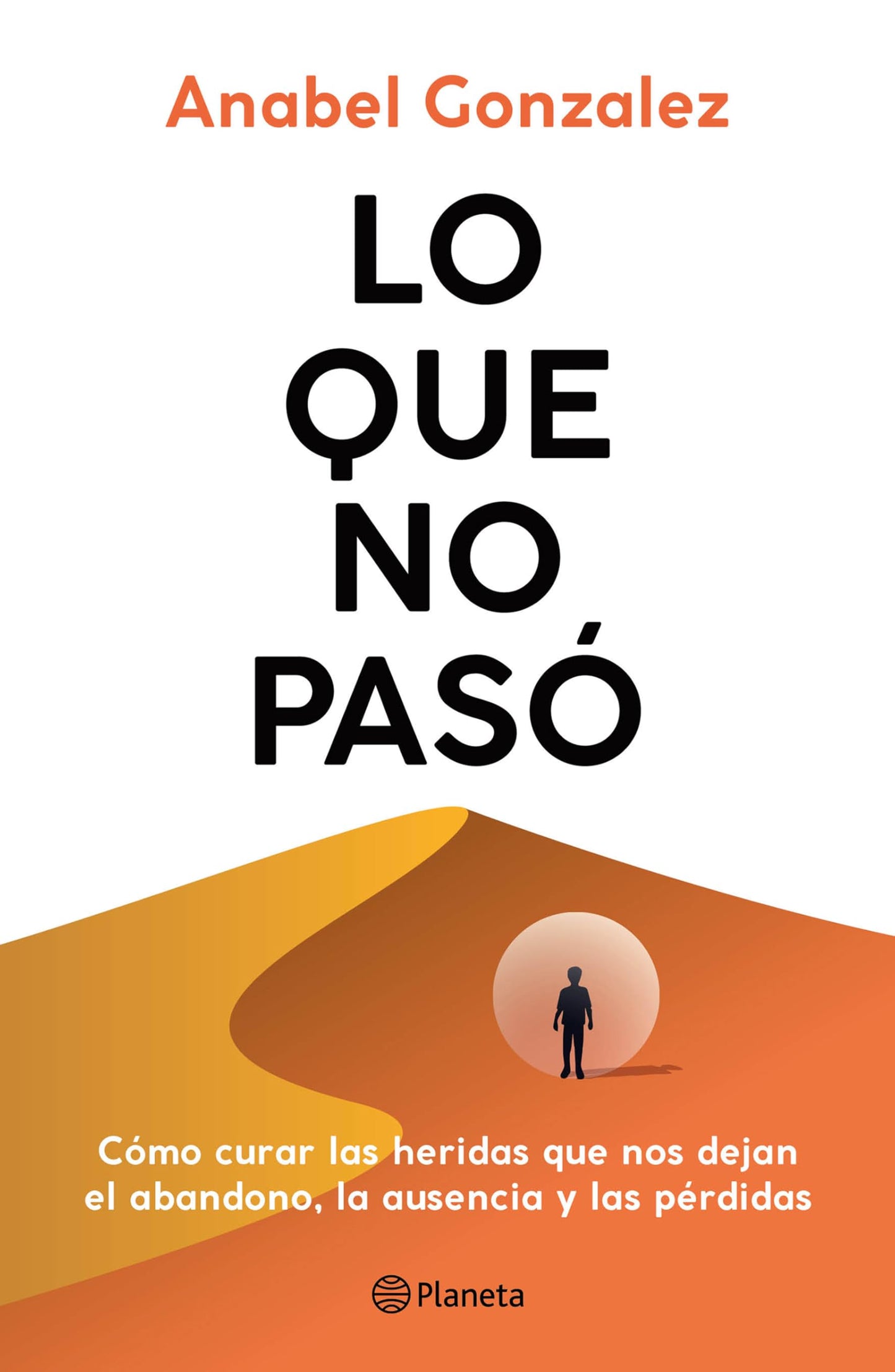 Lo que no pas: Cmo curar las heridas que nos dejan el abandono, la ausencia y las prdidas / The Wounds of What Wasn't (Spanish Edition)