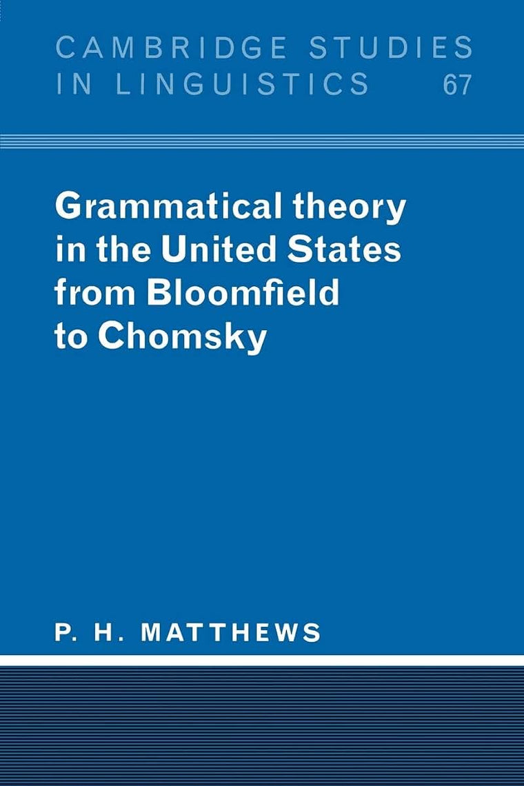 Grammatical Theory in the United States: From Bloomfield to Chomsky (Cambridge Studies in Linguistics, Series Number 67)