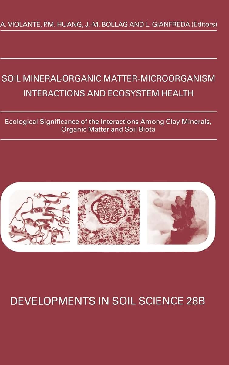 Ecological Significance of the Interactions among Clay Minerals, Organic Matter and Soil Biota (Volume 28B) (Developments in Soil Science, Volume 28B)