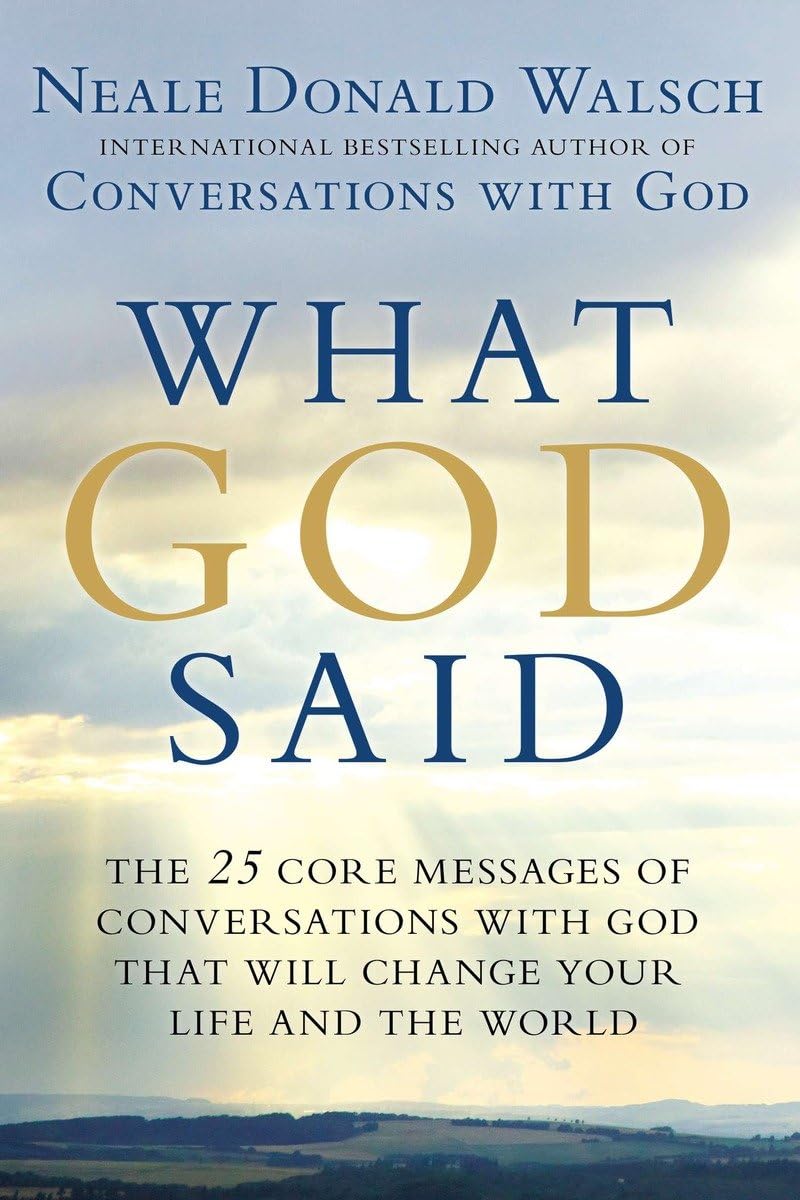 What God Said: The 25 Core Messages of Conversations with God That Will Change Your Life and th e World