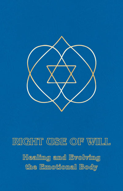Right Use of Will: Healing and Evolving the Emotional Body