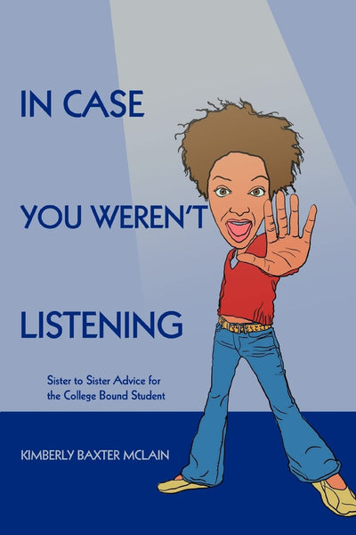 In Case You Werent Listening: Sister to Sister Advice for the College Bound Student