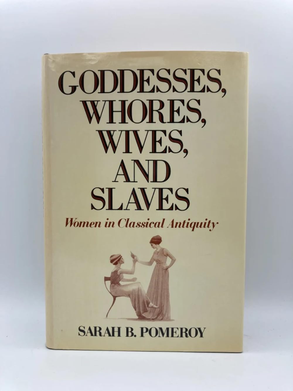 Goddesses, Whores, Wives, and Slaves: Women in Classical Ant