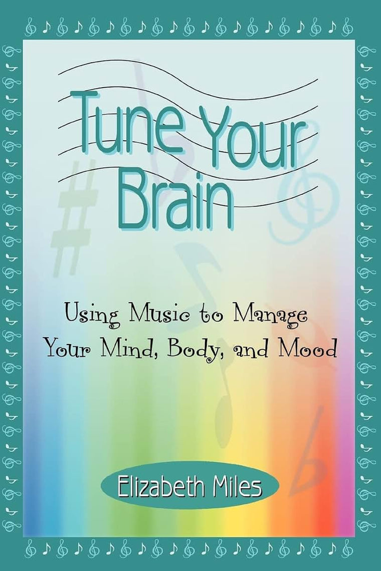 Tune Your Brain: Using Music to Manage Your Mind, Body, and Mood