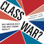 Class War?: What Americans Really Think about Economic Inequality
