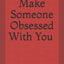 How to make someone obsessed with you