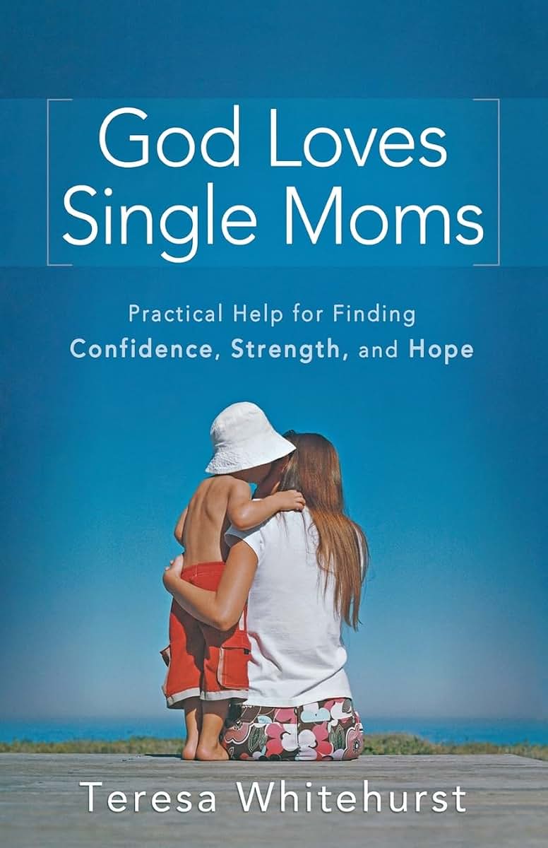 God Loves Single Moms: Practical Help for Finding Confidence, Strength, and Hope